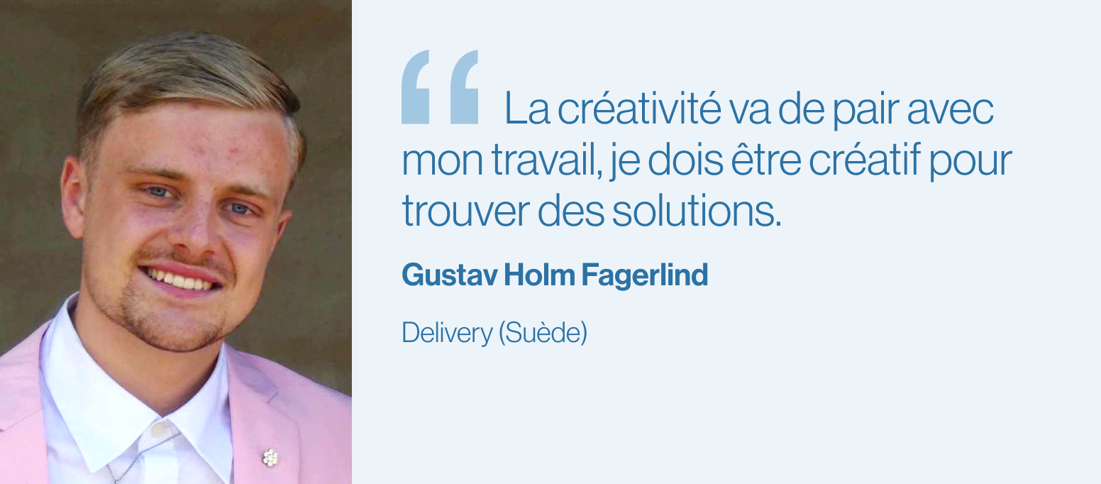 "La créativité va de pair avec mon travail, je dois être créatif pour trouver des solutions." Gustav Holm, Livraison (Suède)