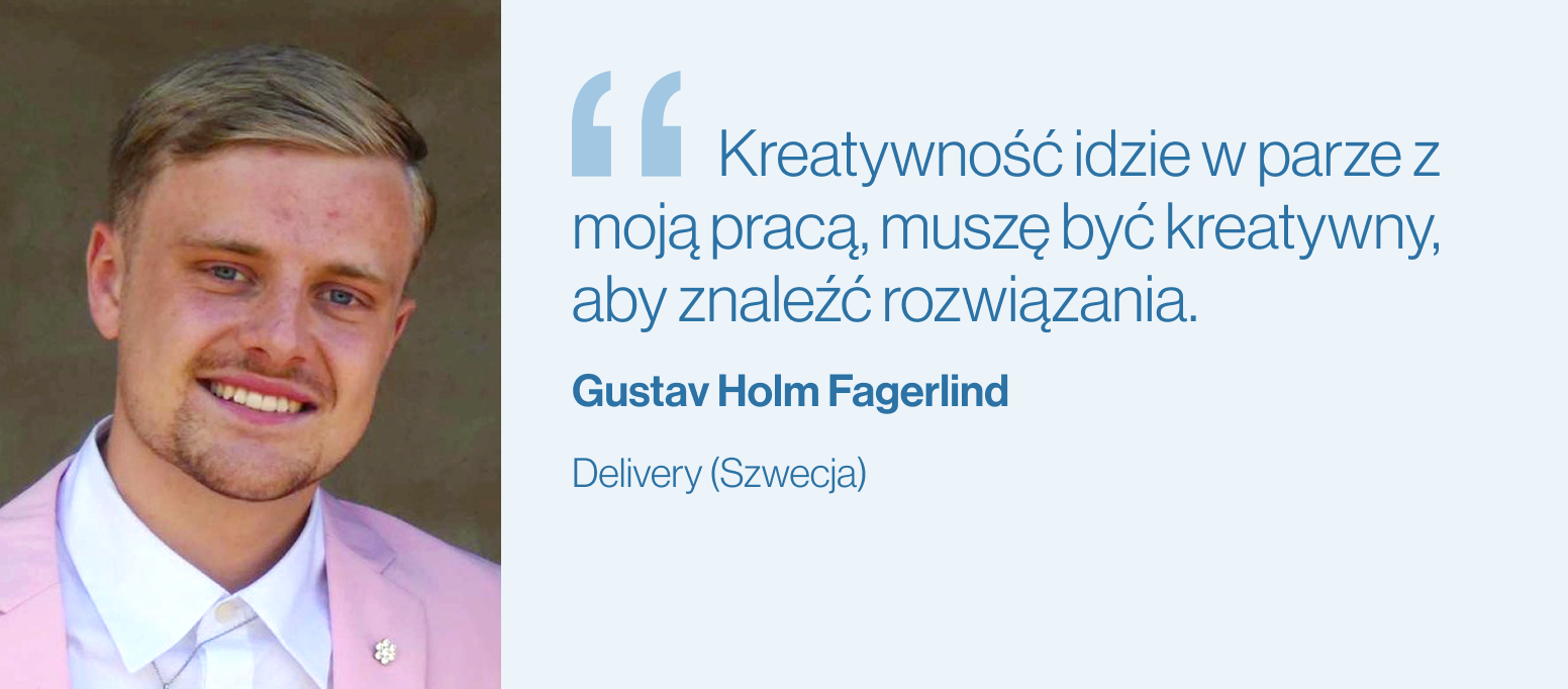 "Kreatywność idzie w parze z moją pracą, muszę być kreatywny, aby znaleźć rozwiązania" Gustav Holm, Delivery (Szwecja)