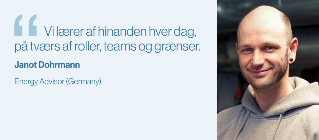 "Vi lærer af hinanden hver dag, på tværs af roller, teams og grænser." Janot Dohrmann, energirådgiver (Tyskland)