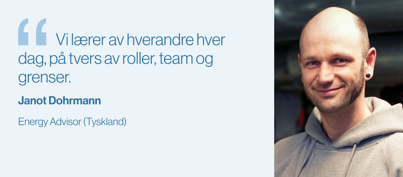 «Vi lærer av hverandre hver dag, på tvers av roller, team og grenser.» Janot Dohrmann, Energirådgiver (Tyskland)